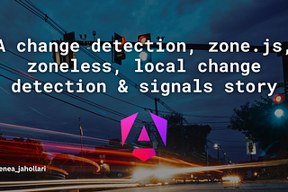 A change detection, zone.js, zoneless, local change detection, and signals story 📚