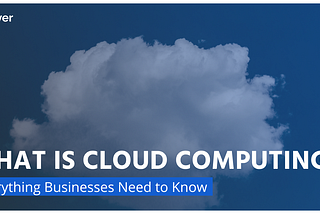 What Is Cloud Computing? Everything Businesses Need to Know