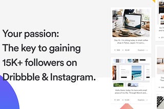 Your passion: The key to gaining 15K+ followers on Dribbble & Instagram.