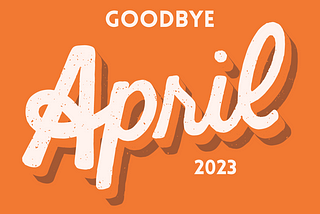Goodbye April 2023