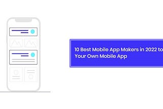11 Best Mobile App Makers in 2022 to Make Your Own Mobile App