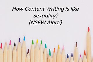 How Content Writing is like Sexuality? (NSFW Alert!)