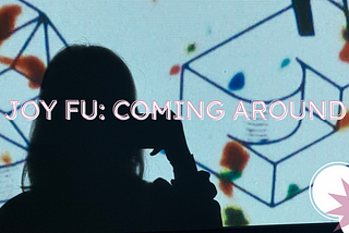 Joy Fu: “Coming Around” and Bringing Us Along