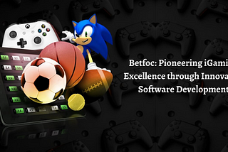 Betfoc: Pioneering iGaming Excellence through Innovative Software Development