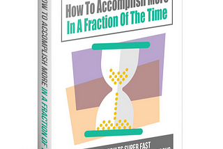 How To Accomplish More in a Fraction of the Time