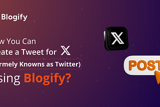 How You Can Create a Tweet for X (Formerly Knowns as Twitter) Using Blogify?