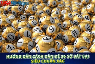 HƯỚNG DẪN CÁCH TẠO DÀN ĐỀ 36 SỐ BẤT BẠI SIÊU CHUẨN XÁC