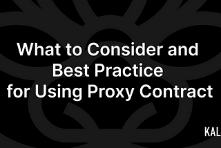 What to Consider and Best Practice for Using Proxy Contract