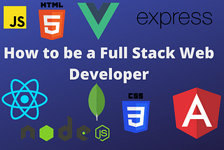 How to be a Full Stack Web Developer