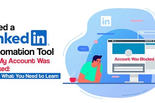 I Used a LinkedIn Automation Tool and My Account Was Blocked: Here is What You Need to Learn