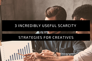 3 Incredibly useful scarcity strategies for Creatives