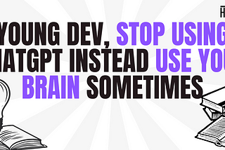 Young developer, stop using ChatGPT instead use your brain sometimes