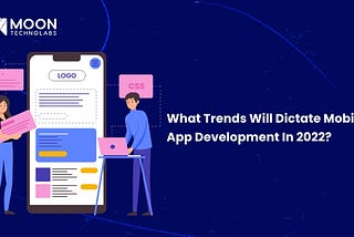 What Trends Will Dictate Mobile App Development In 2022?