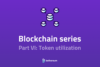 Token Utilization (Blockchain series — Part VI)