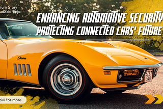 🚘Enhancing Automotive Security: Protecting Connected Cars’ Future