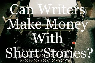 Can Writers Make Money with Short Stories?