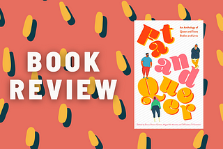 Fatness as Power and Prowess: A Review of “Fat and Queer: An Anthology of Queer and Trans Bodies…