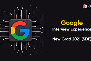 Google Interview Experience | New Grad 2021 (SDE)