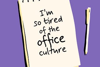 A image designed by the author (Shark in the Suit) of a notepad and pen. The notepad has a message; “I’m So Tired of The Office Culture”.