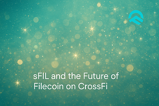 sFIL and the Future of Filecoin on CrossFi