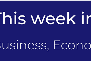 This Week In: Business, Econ, & Tech — 05/20/19