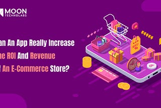 Can An App Really Increase The ROI And Revenue Of An E-Commerce Store?