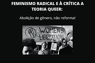 Feminismo radical e a crítica à Teoria Queer: Abolição de gênero, não reforma!