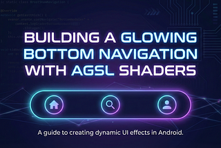 Building a Glowing Bottom Navigation with AGSL Shaders