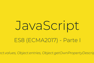 JavaScript — ES8 (ECMA2017)-Parte I