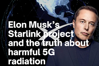 Elon Musk’s Starlink project and the truth about harmful 5G radiation