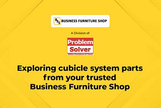 Exploring cubicle system parts from your trusted Business Furniture Shop