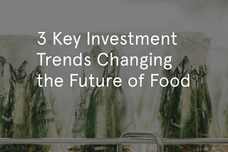 3 Investment Trends Changing the Future of Food