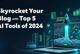 Skyrocket Your Blog with These Top 5 AI Tools of 2024