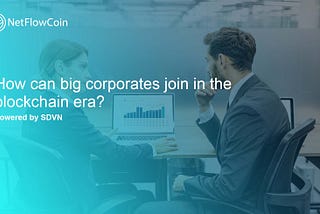 How can big corporates join in the blockchain era?