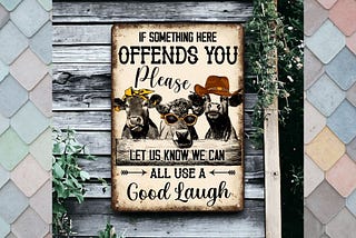 Cow If Something Here Offends You Please Let Us Know We Can All Use a Good Laugh Metal Sign