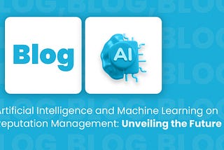 Artificial Intelligence and Machine Learning on Reputation Management: Unveiling the Future