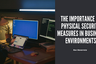 Ron Navarreta on The Importance of Physical Security Measures in Business Environments