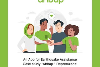 An App for Earthquake Assistance
Case study: ‘Ahbap — Depremzede’