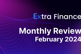 Extra Finance Monthly Review: February 2024