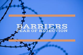 Barriers — Fear of Rejection