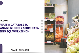 Create a Database to Manage Grocery Store Data using SQL Workbench