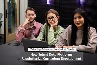 How Talent Data Platforms Revolutionize Curriculum Development