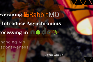 Enhancing API Responsiveness: Leveraging RabbitMQ to Introduce Asynchronous Processing in Node.js