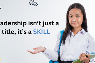 Leadership isn’t just a title, it’s a skill: Why every student should develop their leadership…