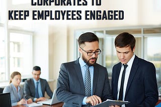 Best Tips for Corporates to Keep Employees Engaged