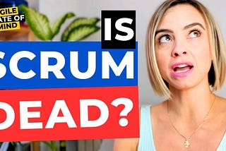 Is Scrum Dead, YetAgain?