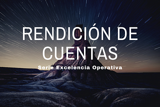 Serie Excelencia Operativa: Rendición de Cuentas