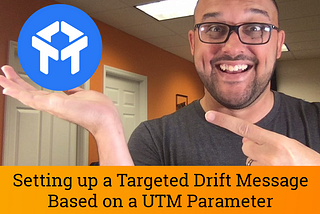 TUTORIAL: Setting up Drift Chat to Trigger Based on UTM Parameter