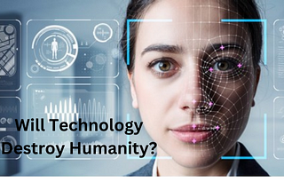 Will Technology Destroy Humanity?