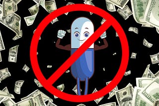 A cartoon of a pill with eyes, arms, and legs with a slashed circle “no” symbol over it standing in a warm of $100 bills.